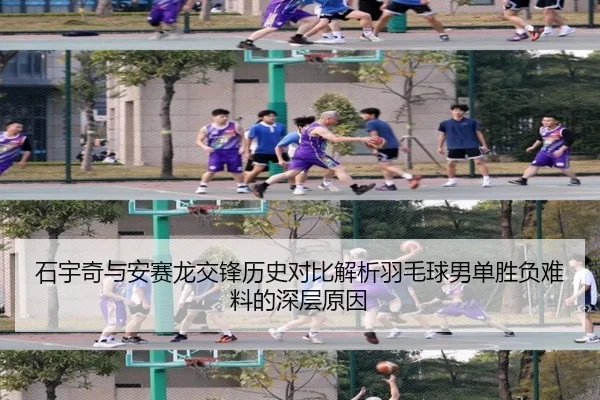 石宇奇与安赛龙交锋历史对比解析羽毛球男单胜负难料的深层原因